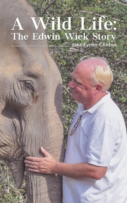 A Wild Life: The Edwin Wiek Story by Fynes-Clinton, Jane