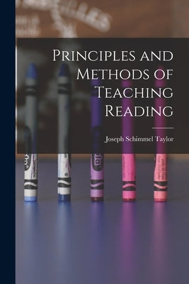 Principles and Methods of Teaching Reading by Taylor, Joseph Schimmel