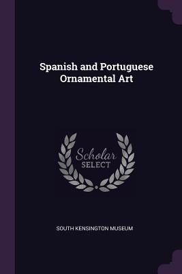 Spanish and Portuguese Ornamental Art by South Kensington Museum