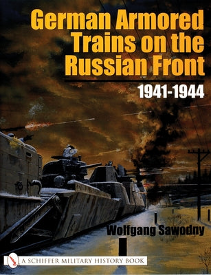 German Armored Trains on the Russian Front: 1941-1944 by Sawodny, Wolfgang