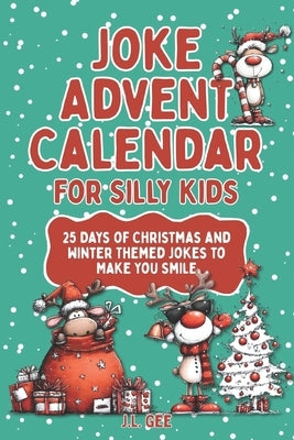 Joke Advent Calendar for Silly Kids: 25 Days of Christmas and Winter Themed Jokes to Make You Smile by Gee, J. L.