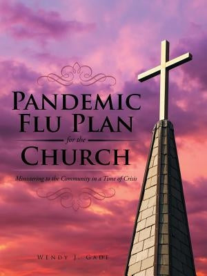 Pandemic Flu Plan for the Church: Ministering to the Community in a Time of Crisis by Gade, Wendy