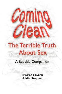 Coming Clean: The Terrible Truth about Sex a Bedside Companion by Edwards, Jonathan