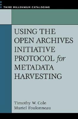 Using the Open Archives Initiative Protocol for Metadata Harvesting by Cole, Timothy W.