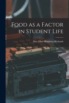 Food as a Factor in Student Life by Ellen Henrietta (Swallow), Rich