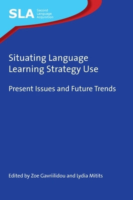 Situating Language Learning Strategy Use: Present Issues and Future Trends by Gavriilidou, Zoe