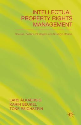 Intellectual Property Rights Management: Rookies, Dealers and Strategists by Alkaersig, L.