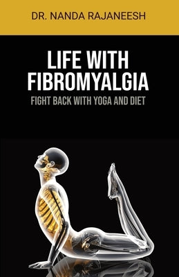 Life With Fibromyalgia: Fight Back With Yoga And Diet by Rajaneesh, Nanda