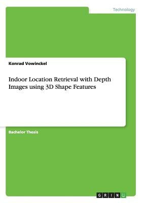 Indoor Location Retrieval with Depth Images using 3D Shape Features by Vowinckel, Konrad