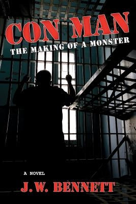 Con Man: The Making of a Monster by Bennett, J. W.