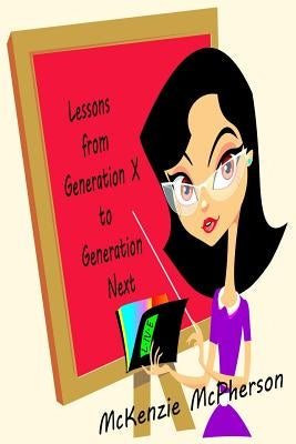 Lessons from Generation X to Generation Next by McPherson, McKenzie