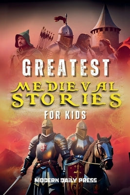 Greatest Medieval Stories for Kids by Press, Modern Daily
