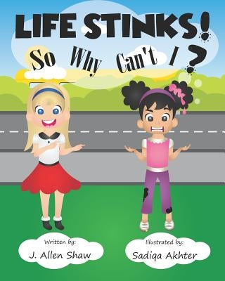 Life Stinks! So Why Can't I? by Akhter, Sadiqa