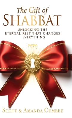 The Gift Of Shabbat: Unlocking The Eternal Rest Changes Everything by Cumbee, Scott