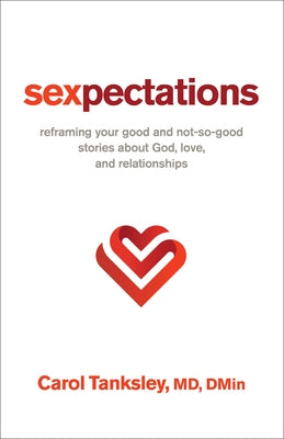 Sexpectations: Reframing Your Good and Not-So-Good Stories about God, Love, and Relationships by Tanksley Carol MD Dmin