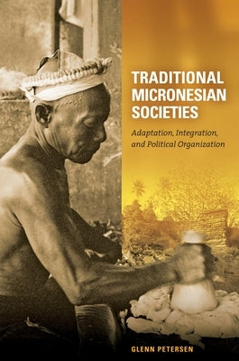 Traditional Micronesian Societies: Adaptation, Integration, and Political Organization by Petersen, Glenn
