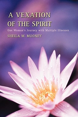 A Vexation of the Spirit: One Woman's Journey with Multiple Illnesses by Mooney, Sheila W.