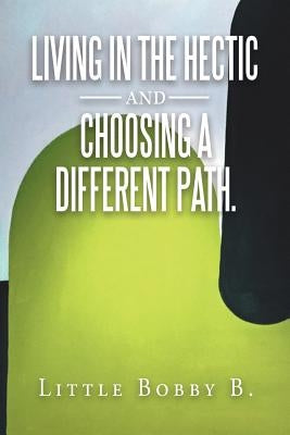 Living in the Hectic and Choosing a Different Path. by Bobby B., Little