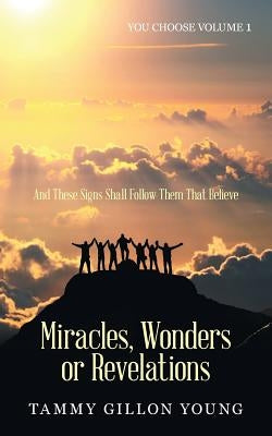 Miracles, Wonders or Revelations: You Choose Volume 1 by Young, Tammy Gillon