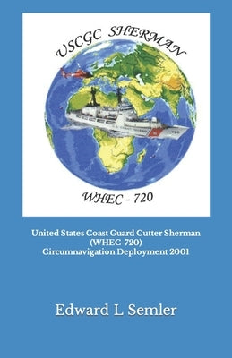 United States Coast Guard Cutter Sherman (WHEC-720) Circumnavigation Deployment 2001 by Semler, Edward Leo, Jr.