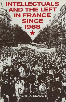 Intellectuals and the Left in France Since 1968 by Reader, Keith A.