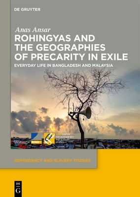 Rohingyas and the Geographies of Precarity in Exile: Everyday Life in Bangladesh and Malaysia by Ansar, Anas