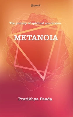 Metanoia: The journey of spiritual conversion by Panda, Pratikhya