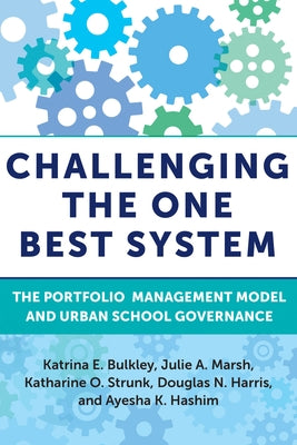 Challenging the One Best System: The Portfolio Management Model and Urban School Governance by Bulkley, Katrina E.