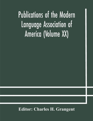 Publications Of The Modern Language Association Of America (Volume Xx) by Charles H Grangent