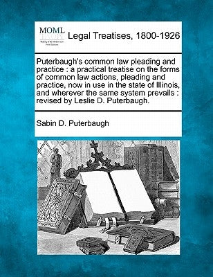 Puterbaugh's common law pleading and practice: a practical treatise on the forms of common law actions, pleading and practice, now in use in the state by Puterbaugh, Sabin D.