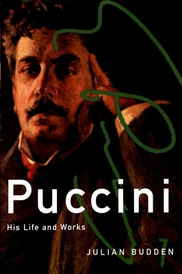 Puccini: His Life and Works by Budden, Julian