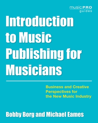 Introduction to Music Publishing for Musicians: Business and Creative Perspectives for the New Music Industry by Borg, Bobby