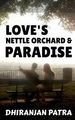 Love's Nettle Orchard & Paradise: Paramour & Paranoia by Patra, Dhiranjan