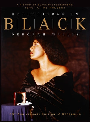 Reflections in Black: A History of Black Photographers: 1840 to the Present by Willis, Deborah