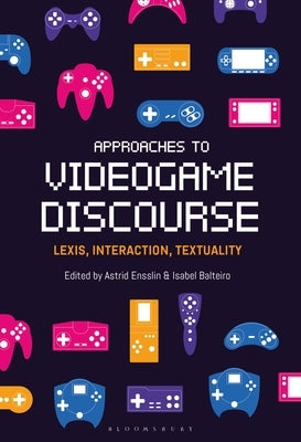 Approaches to Videogame Discourse: Lexis, Interaction, Textuality by Ensslin, Astrid