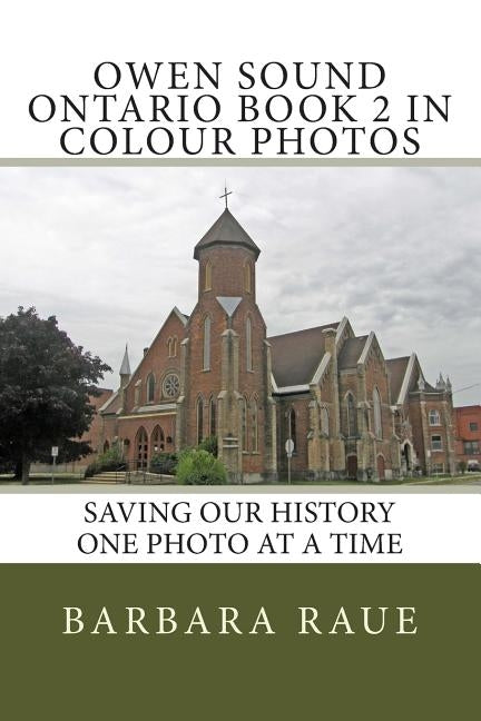 Owen Sound Ontario Book 2 in Colour Photos: Saving Our History One Photo at a Time by Raue, Barbara