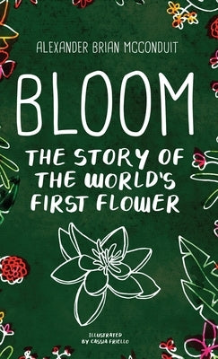 Bloom: The Story of the World's First Flower by McConduit, Alexander Brian