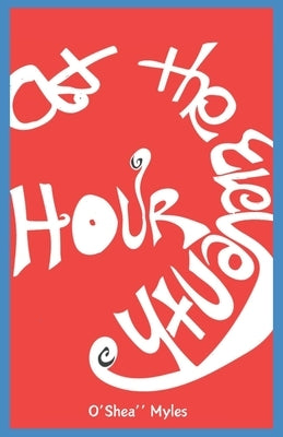 At The Eleventh Hour: A Book of Poetry by Myles, O'Shea'' D.