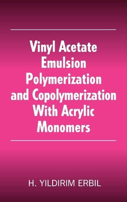 Vinyl Acetate Emulsion Polymerization and Copolymerization with Acrylic Monomers by Erbil, Yildirim H.