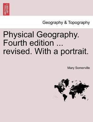 Physical Geography. Fourth edition ... revised. With a portrait. by Somerville, Mary