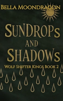 Sundrops and Shadows: Wolf Shifter Kings Book 2 by Moondragon, Bella