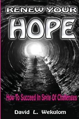 Renew Your Hope: How to Succeed in Spite of Challenges by Wekulom, David L.