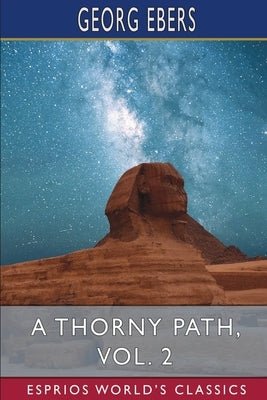 A Thorny Path, Vol. 2 (Esprios Classics): Translated by Clara Bell by Ebers, Georg