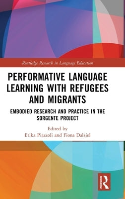 Performative Language Learning with Refugees and Migrants: Embodied Research and Practice in the Sorgente Project by Piazzoli, Erika
