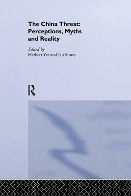 The China Threat: Perceptions, Myths and Reality by Storey, Ian