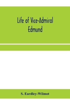 Life of Vice-Admiral Edmund, lord Lyons. With an account of naval operations in the Black Sea and Sea of Azoff, 1854-56 by Eardley-Wilmot, S.
