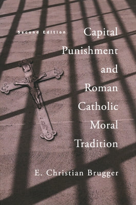Capital Punishment and Roman Catholic Moral Tradition, Second Edition by Brugger, E. Christian