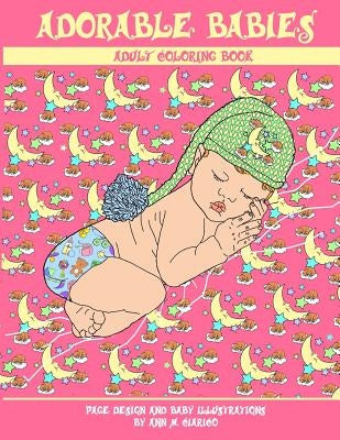 Adorable Babies: Adult Coloring Book by Ciarico, Ann M.