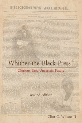 Whither the Black Press?: Glorious Past, Uncertain Future by Wilson, Clint C., II