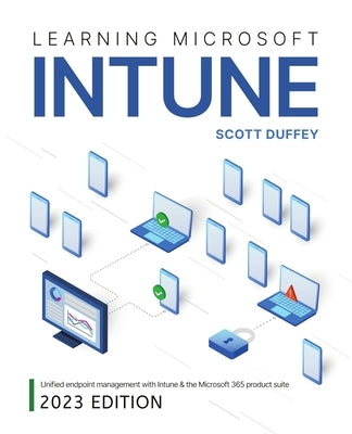 Learning Microsoft Intune: Unified Endpoint Management with Intune & the Microsoft 365 product suite by Duffey, Scott